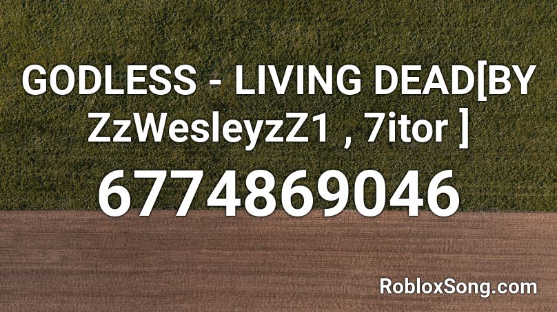 GODLESS - LIVING DEAD[BY ZzWesleyzZ1 , 7itor ] Roblox ID