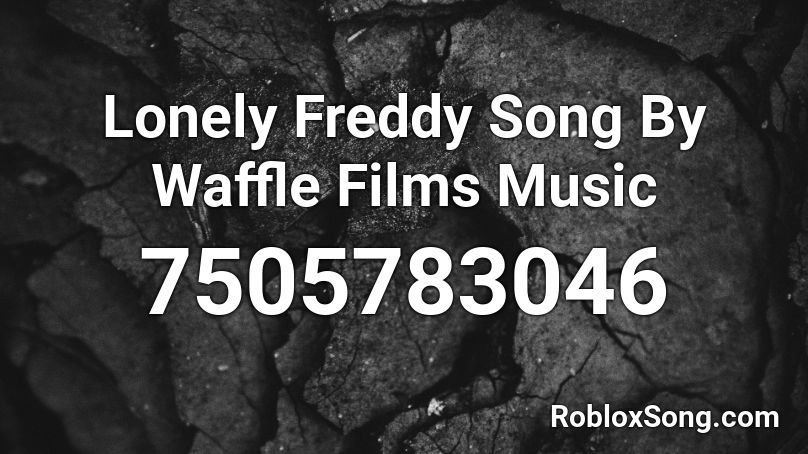 Lonely Freddy Song By Waffle Films Music Roblox ID