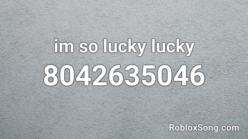 im so lucky lucky Roblox ID