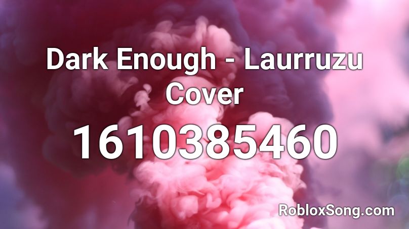 Dark Enough - Laurruzu Cover Roblox ID