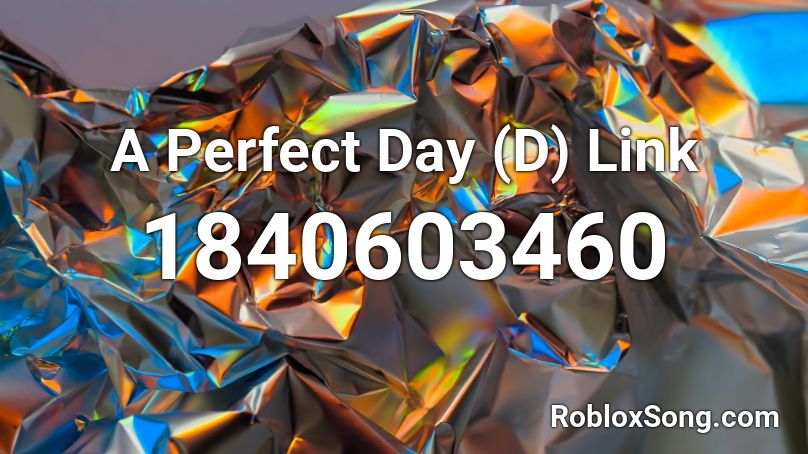 A Perfect Day (D) Link Roblox ID