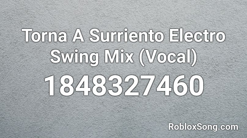 Torna A Surriento Electro Swing Mix (Vocal) Roblox ID