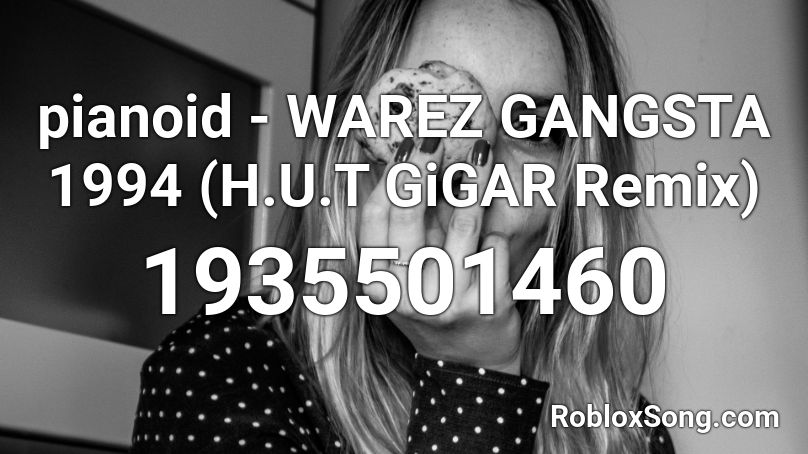 pianoid - WAREZ GANGSTA 1994 (H.U.T GiGAR Remix) Roblox ID