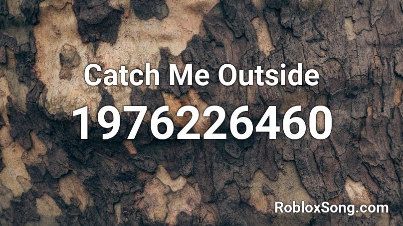 Catch Me Outside Roblox Id Roblox Music Codes - catch me outside how bout dat roblox id