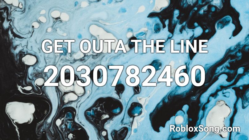 GET OUTA THE LINE Roblox ID