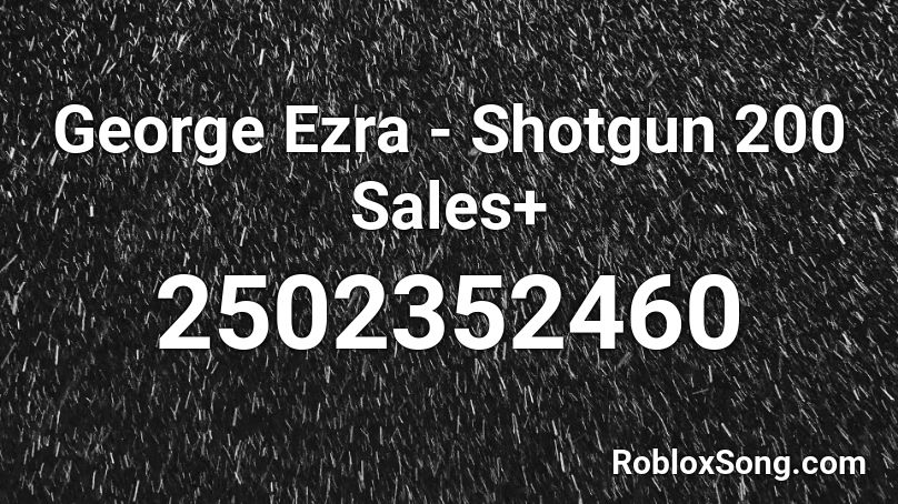 George Ezra Shotgun 200 Sales Roblox Id Roblox Music Codes - granny shotgun roblox