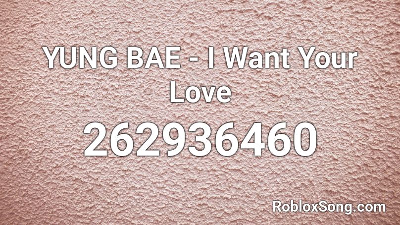 YUNG BAE - I Want Your Love Roblox ID