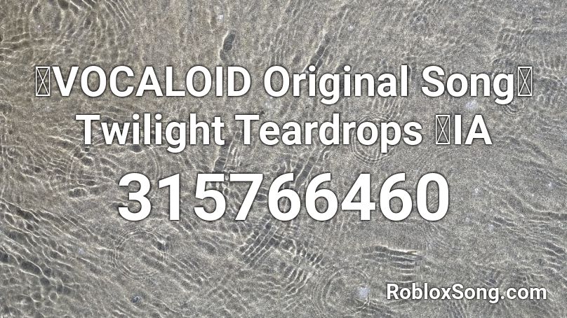 【VOCALOID Original Song】 Twilight Teardrops 【IA Roblox ID