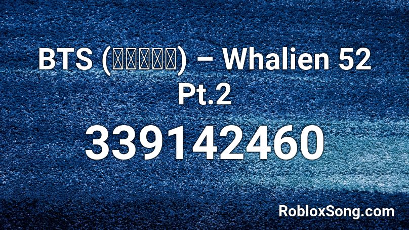  BTS (방탄소년단) – Whalien 52 Pt.2 Roblox ID