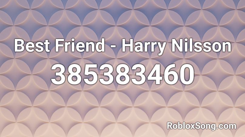 Best Friend Harry Nilsson Roblox Id Roblox Music Codes - best friend roblox id code