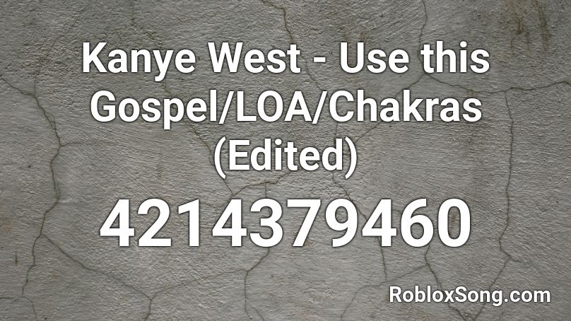 Kanye West - Use this Gospel/LOA/Chakras (Edited) Roblox ID
