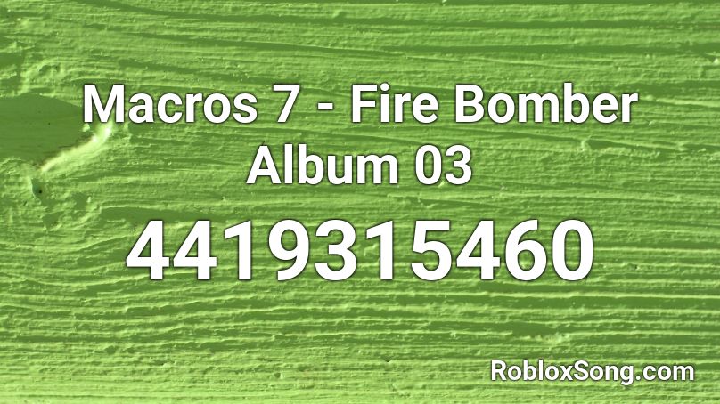 Macros 7 - Fire Bomber Album 03 Roblox ID