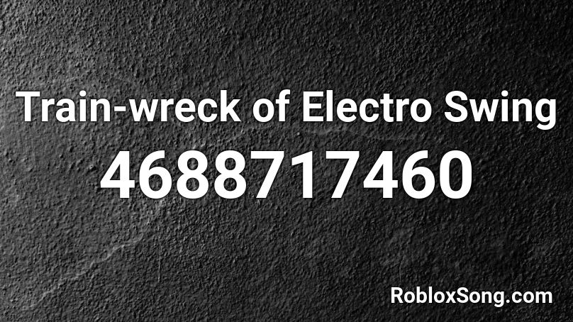 Train-wreck of Electro Swing Roblox ID