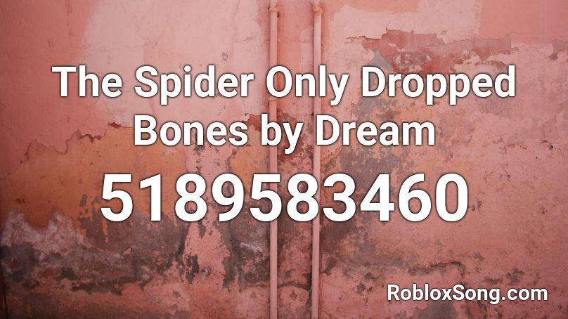 The Spider Only Dropped Bones by Dream Roblox ID