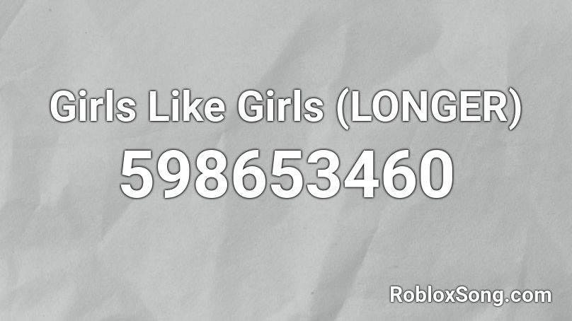 Girls Like Girls (LONGER) Roblox ID