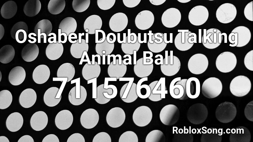 Oshaberi Doubutsu Talking Animal Ball Roblox ID