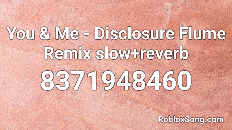 You & Me - Disclosure Flume Remix slow+reverb Roblox ID