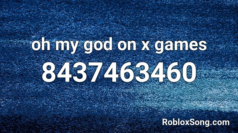 oh my god on x games Roblox ID