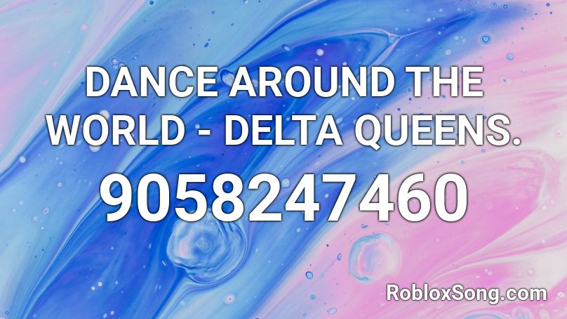 DANCE AROUND THE WORLD - DELTA QUEENS.  Roblox ID
