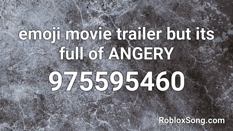 emoji movie trailer but its full of ANGERY Roblox ID