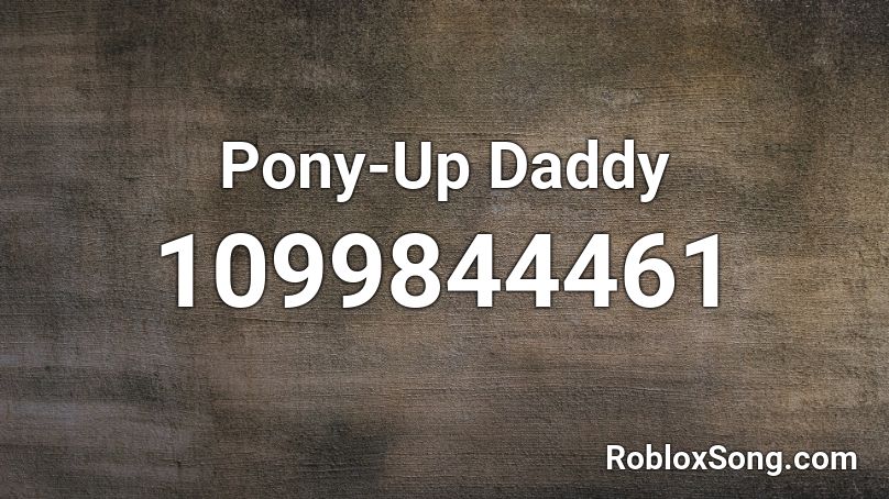 Pony Up Daddy Roblox Id Roblox Music Codes