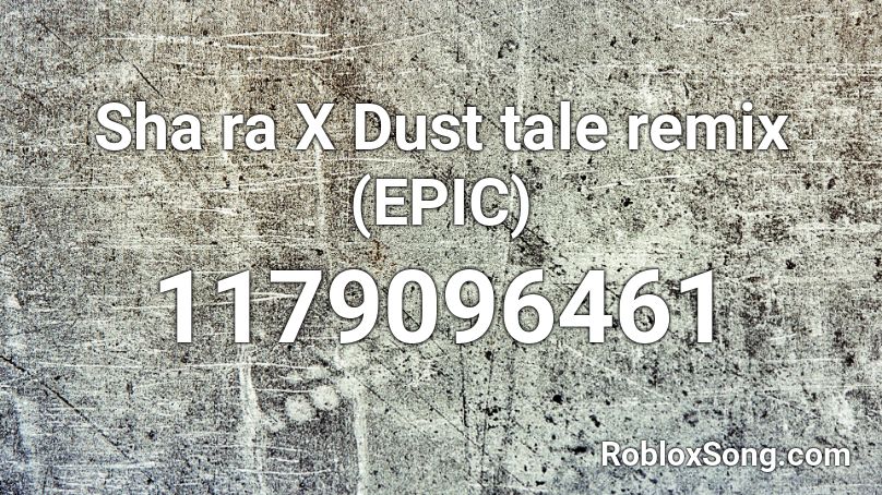 Sha ra X Dust tale remix (EPIC) Roblox ID