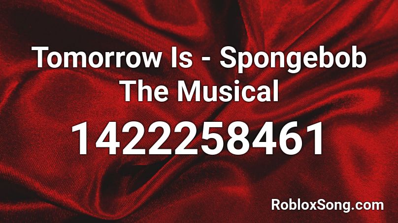 Tomorrow Is - Spongebob The Musical  Roblox ID
