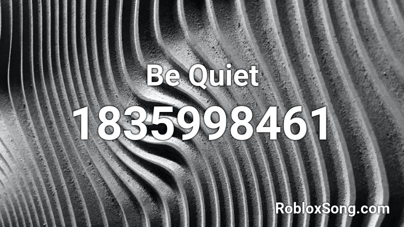 Be Quiet Roblox ID