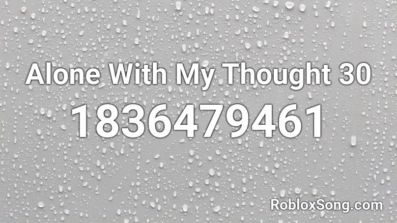 Alone With My Thought 30 Roblox ID