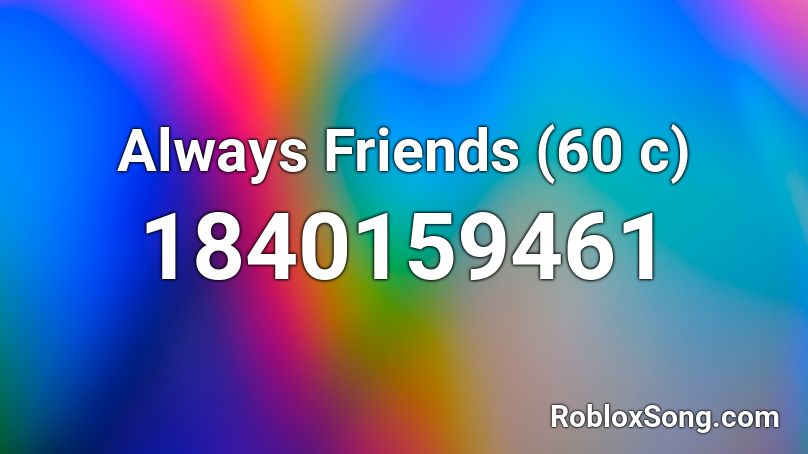 Always Friends (60 c) Roblox ID