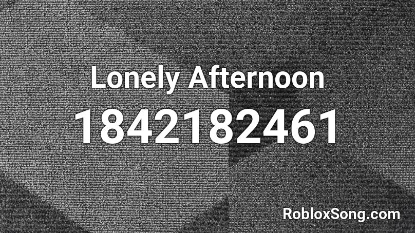 Lonely Afternoon Roblox ID