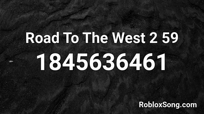 Road To The West 2 59 Roblox ID