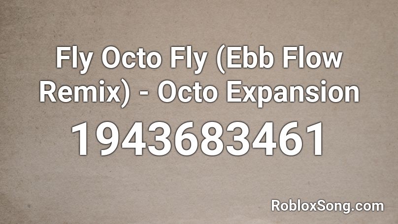 Fly Octo Fly (Ebb  Flow Remix) - Octo Expansion Roblox ID
