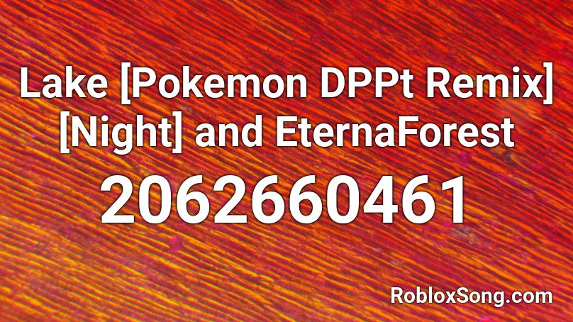 Lake [Pokemon DPPt Remix] [Night] and EternaForest Roblox ID