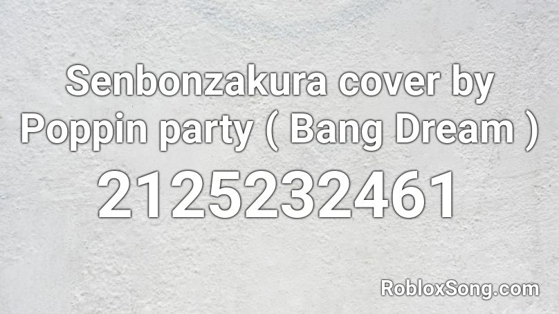 Senbonzakura cover by Poppin party ( Bang Dream ) Roblox ID