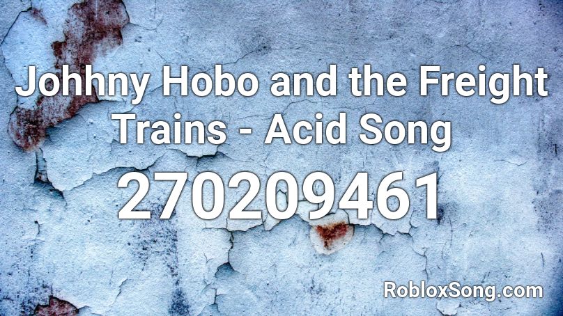 Johhny Hobo and the Freight Trains - Acid Song Roblox ID