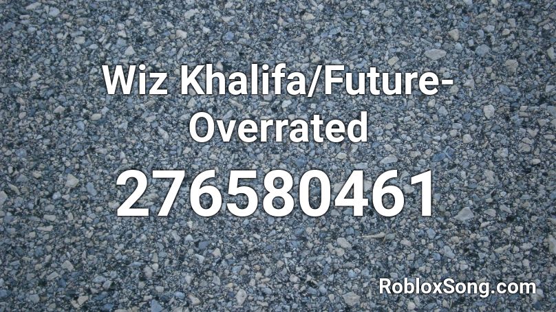 Wiz Khalifa/Future- Overrated  Roblox ID
