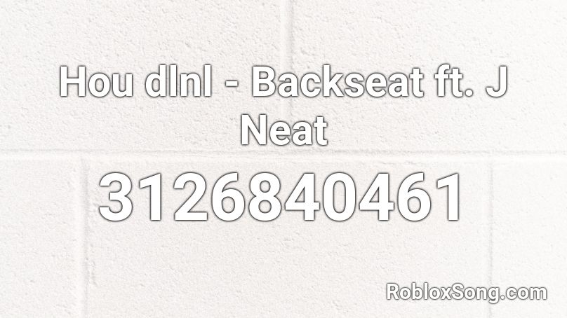 Hou dlnl - Backseat ft. J Neat Roblox ID