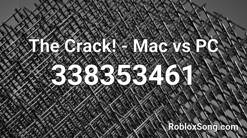 The Crack! - Mac vs PC Roblox ID