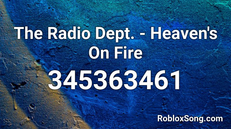 The Radio Dept. - Heaven's On Fire Roblox ID