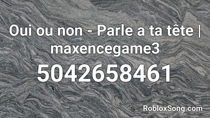 Oui Ou Non Parle A Ta Tete Maxencegame3 Roblox Id Roblox Music Codes - oui roblox id code