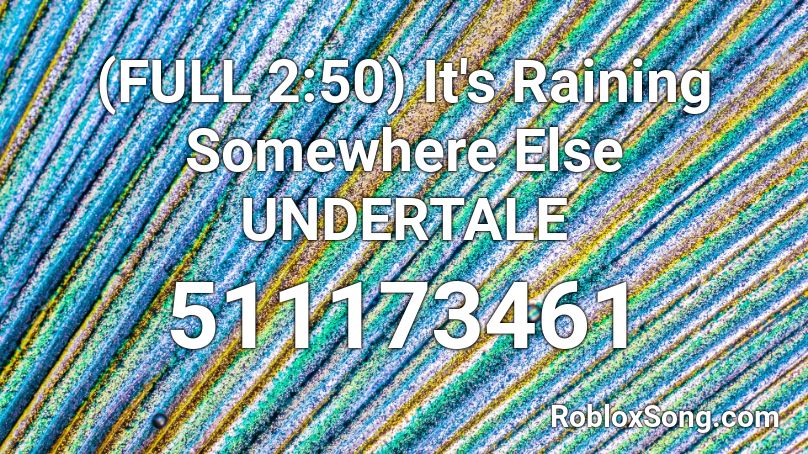 (FULL 2:50) It's Raining Somewhere Else UNDERTALE Roblox ID