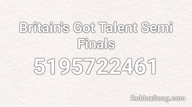 Britain S Got Talent Semi Finals Roblox Id Roblox Music Codes - roblox got talent song ids