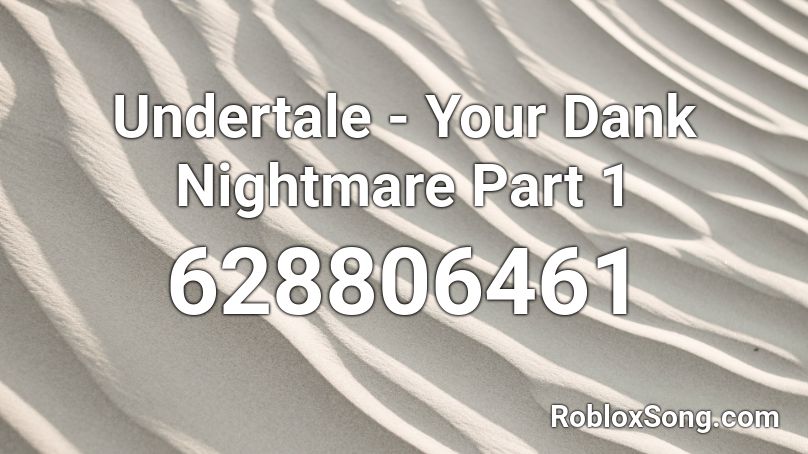 Undertale - Your Dank Nightmare Part 1 Roblox ID