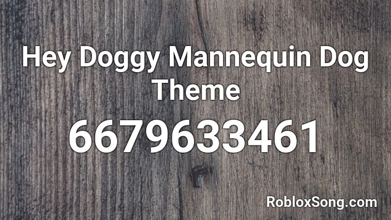 Hey Doggy Mannequin Dog Theme Roblox ID