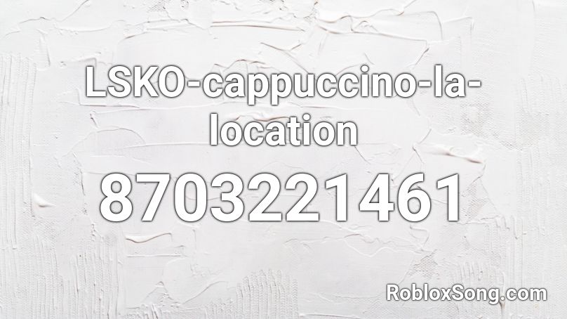 LSKO-cappuccino-la-location Roblox ID