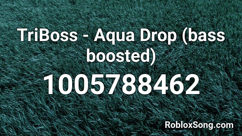 Triboss Aqua Drop Bass Boosted Roblox Id Roblox Music Codes - roblox bass drop id