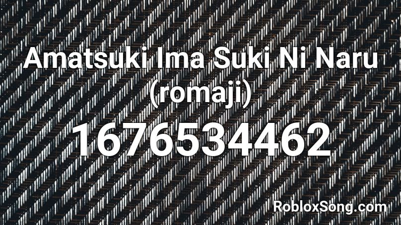 Amatsuki Ima Suki Ni Naru (romaji) Roblox ID