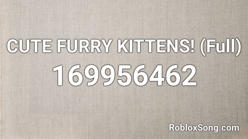 CUTE FURRY KITTENS! (Full) Roblox ID