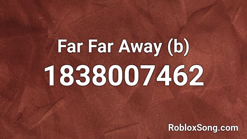 Far Far Away (b) Roblox ID